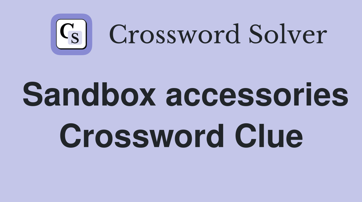 Sandbox accessories Crossword Clue Answers Crossword Solver
